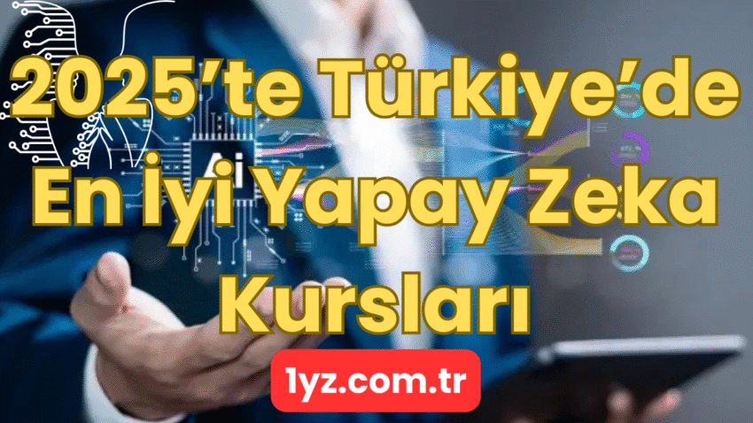 2025’te Türkiye’de En İyi Yapay Zeka Kursları: Hangisi Sana Uygun?