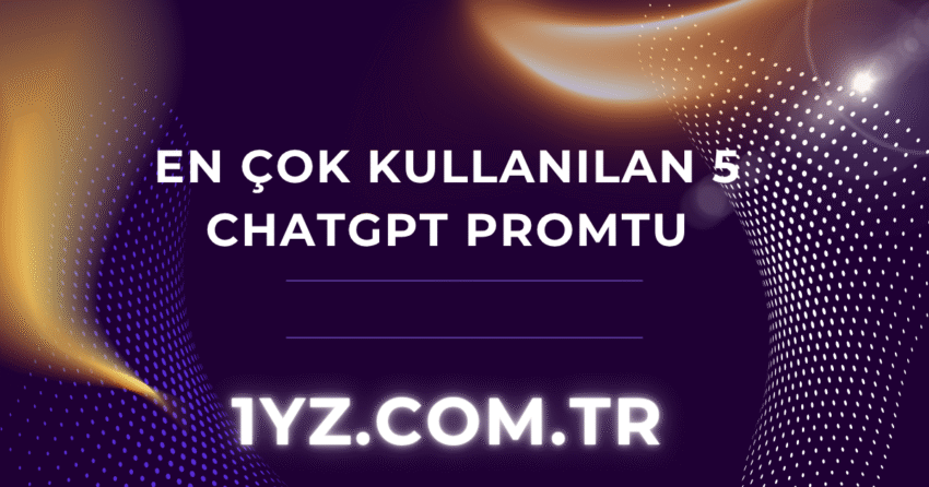 En Çok Kullanılan 5 ChatGPT Promptu (2025 Rehberi)